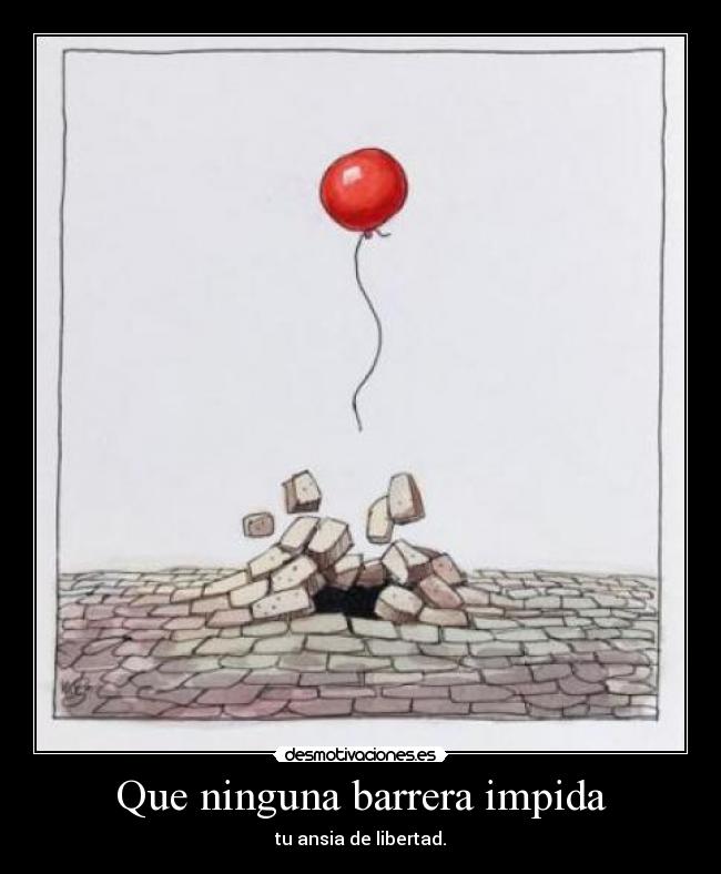 Que ninguna barrera impida - tu ansia de libertad.
