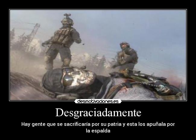 Desgraciadamente - Hay gente que se sacrificaría por su patria y esta los apuñala por la espalda