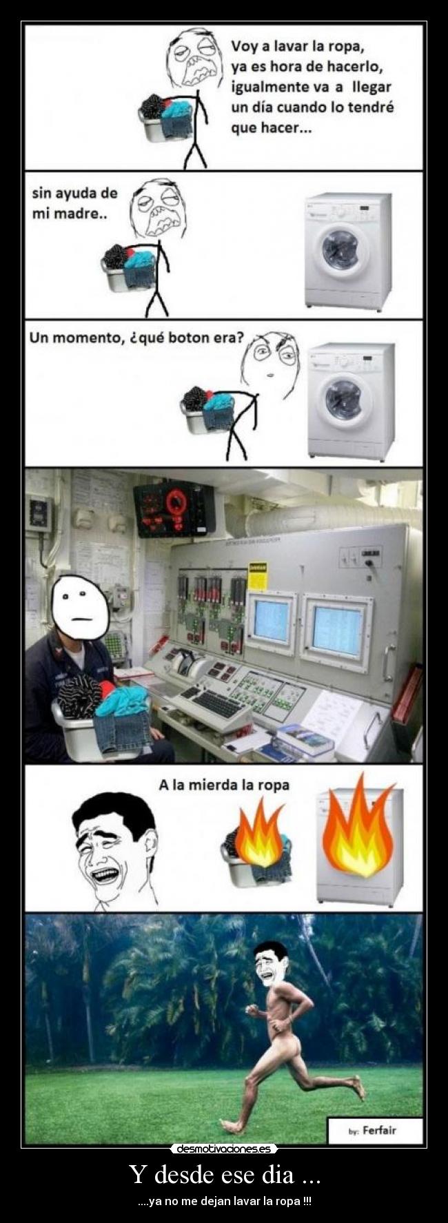 Y desde ese dia ... - ....ya no me dejan lavar la ropa !!!