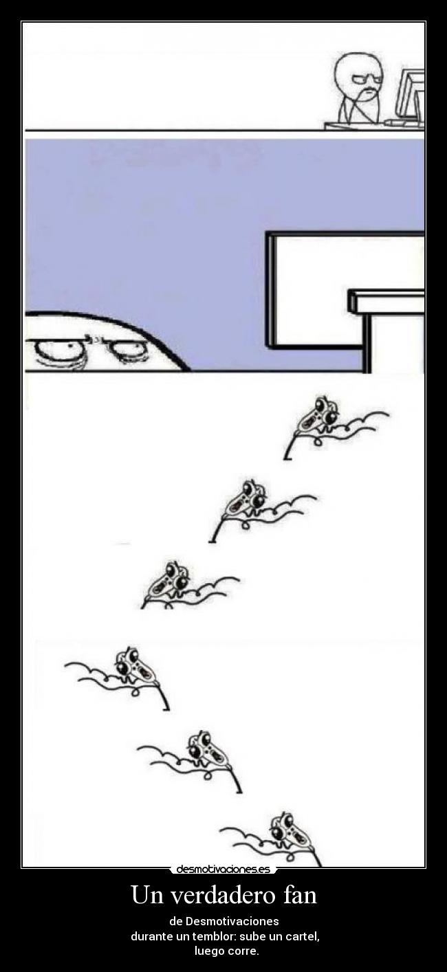 Un verdadero fan - de Desmotivaciones
 durante un temblor: sube un cartel,
  luego corre.