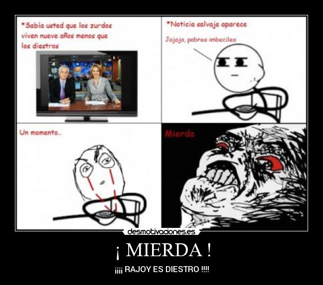 ¡ MIERDA ! - ¡¡¡¡ RAJOY ES DIESTRO !!!!