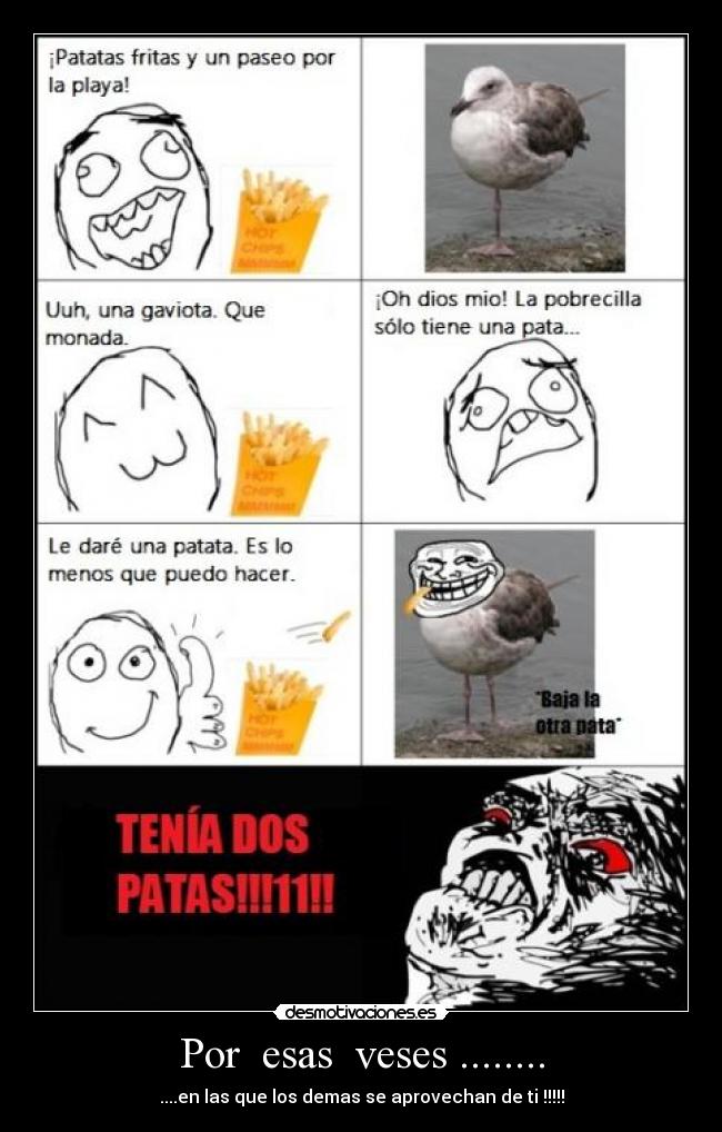 Por esas veses ........ - ....en las que los demas se aprovechan de ti !!!!!