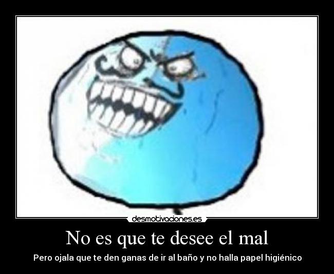 No es que te desee el mal - 