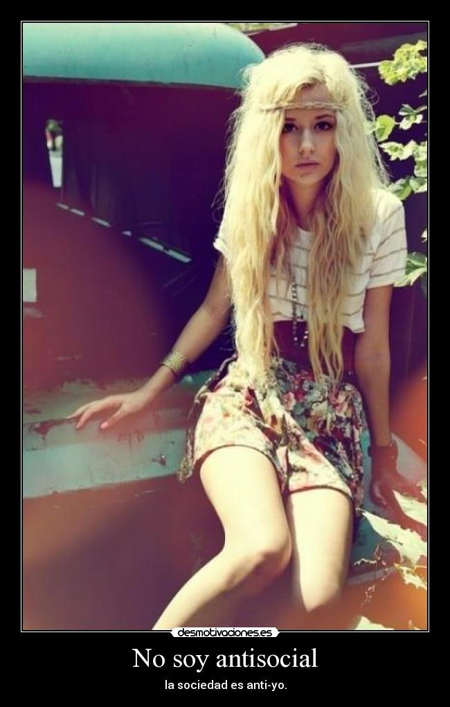 No soy antisocial - la sociedad es anti-yo.