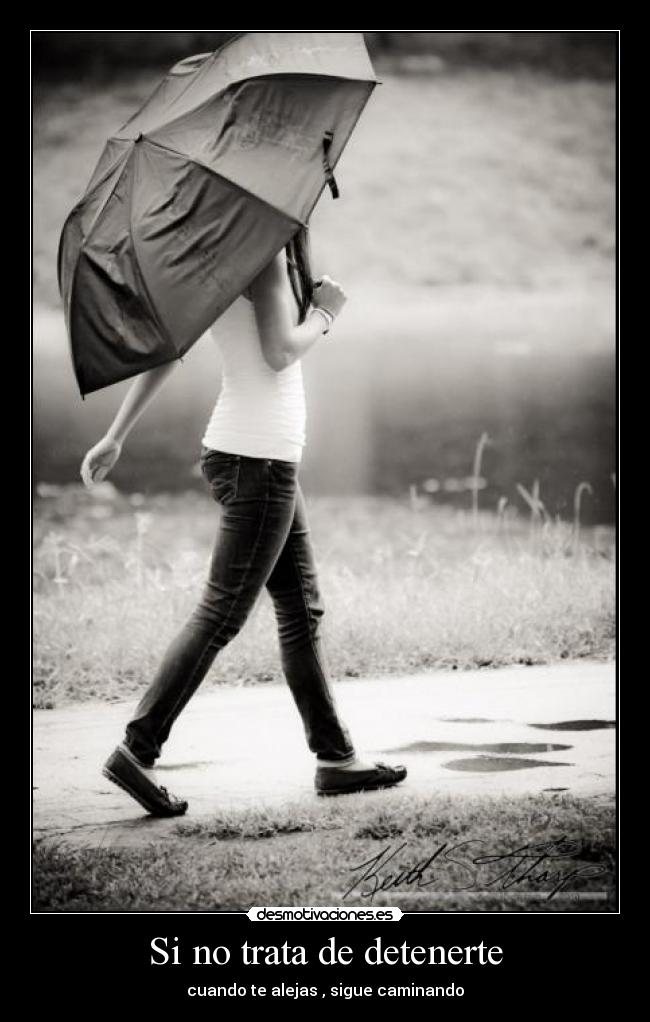 Si no trata de detenerte - cuando te alejas , sigue caminando