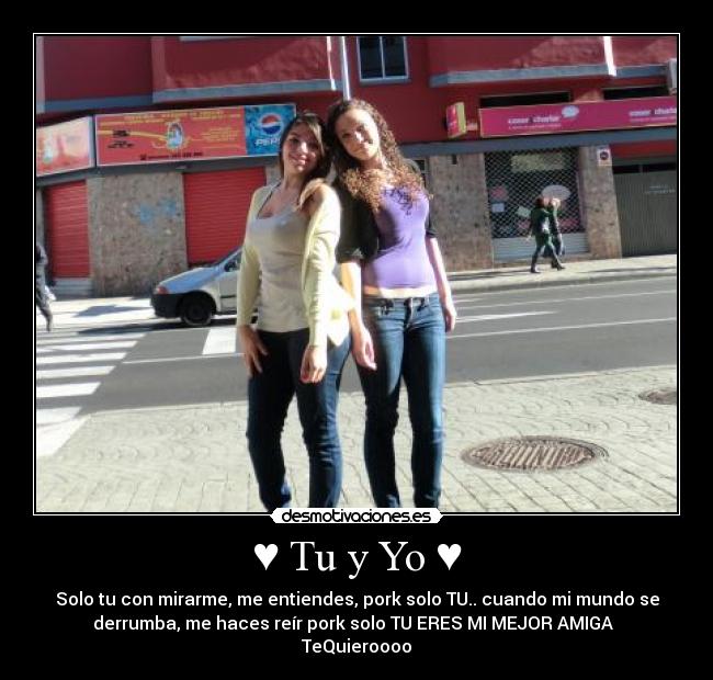 ♥ Tu y Yo ♥ - Solo tu con mirarme, me entiendes, pork solo TU.. cuando mi mundo se
derrumba, me haces reír pork solo TU ERES MI MEJOR AMIGA ♥
TeQuieroooo♥