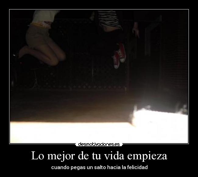 Lo mejor de tu vida empieza - cuando pegas un salto hacia la felicidad