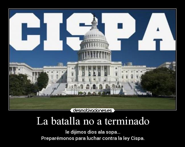 La batalla no a terminado - le dijimos dios ala sopa...
Preparémonos para luchar contra la ley Cispa.