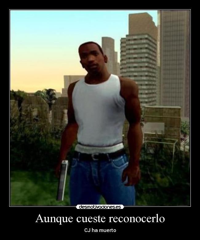 Aunque cueste reconocerlo - CJ ha muerto