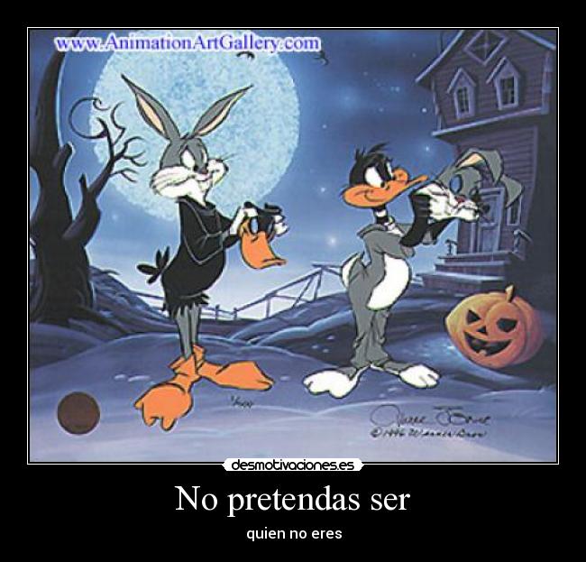 No pretendas ser - quien no eres