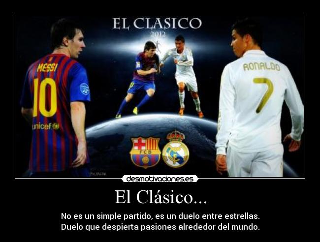 El Clásico... - No es un simple partido, es un duelo entre estrellas.
Duelo que despierta pasiones alrededor del mundo.