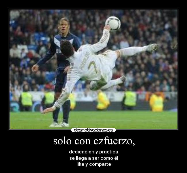 solo con ezfuerzo, - dedicacion y practica
se llega a ser como él
like y comparte