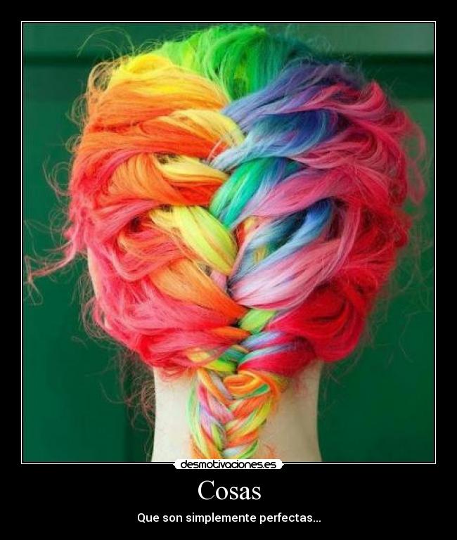 Cosas - Que son simplemente perfectas...