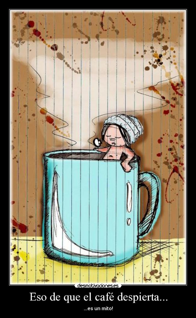Eso de que el café despierta... - ...es un mito!
