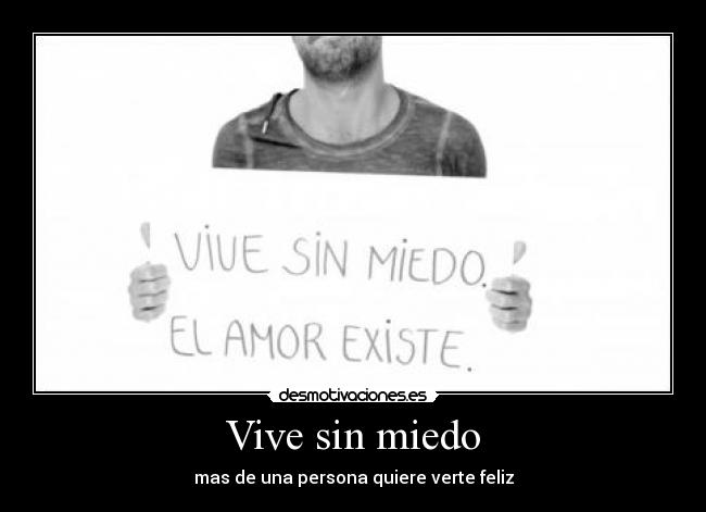 Vive sin miedo - mas de una persona quiere verte feliz