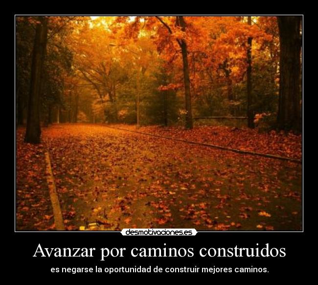 Avanzar por caminos construidos - es negarse la oportunidad de construir mejores caminos.