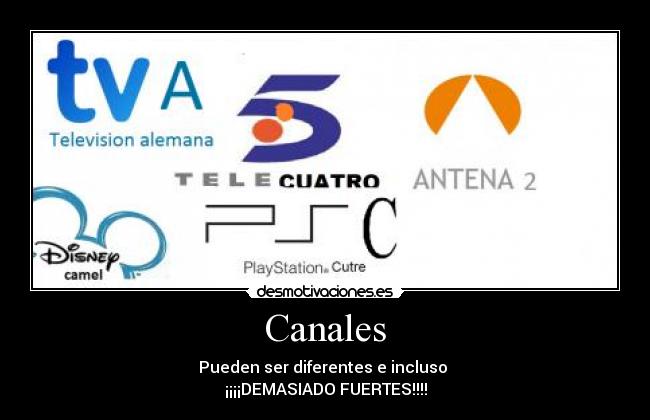 Canales - Pueden ser diferentes e incluso
¡¡¡¡DEMASIADO FUERTES!!!!