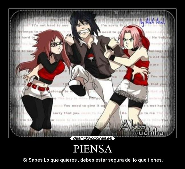 PIENSA - Si Sabes Lo que quieres , debes estar segura de lo que tienes.