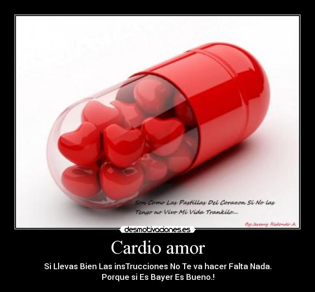 Cardio amor - Si Llevas Bien Las insTrucciones No Te va hacer Falta Nada.
Porque si Es Bayer Es Bueno.!