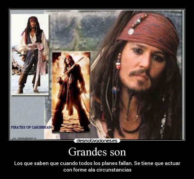 Grandes son - Los que saben que cuando todos los planes fallan. Se tiene que actuar
con forme ala circunstancias