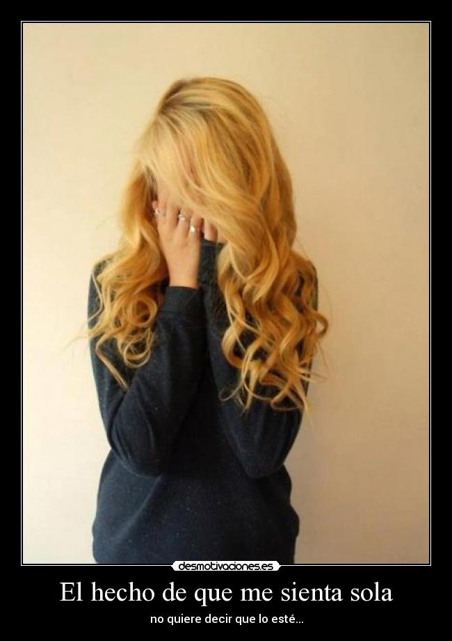 El hecho de que me sienta sola - 
