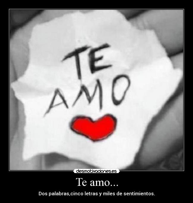 Te amo... - Dos palabras,cinco letras y miles de sentimientos.