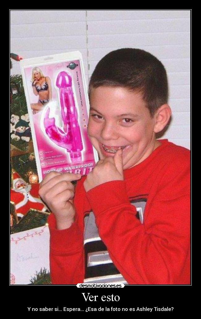 Ver esto - Y no saber si... Espera... ¿Esa de la foto no es Ashley Tisdale?