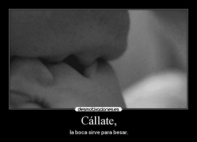 Cállate, -