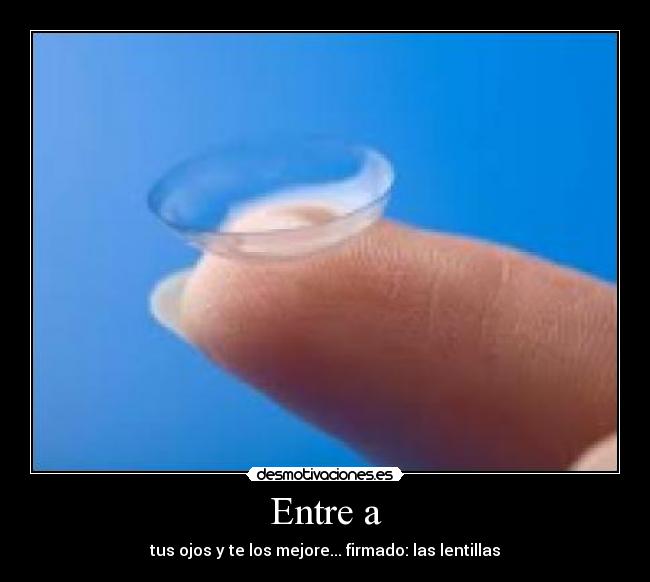 Entre a - tus ojos y te los mejore... firmado: las lentillas