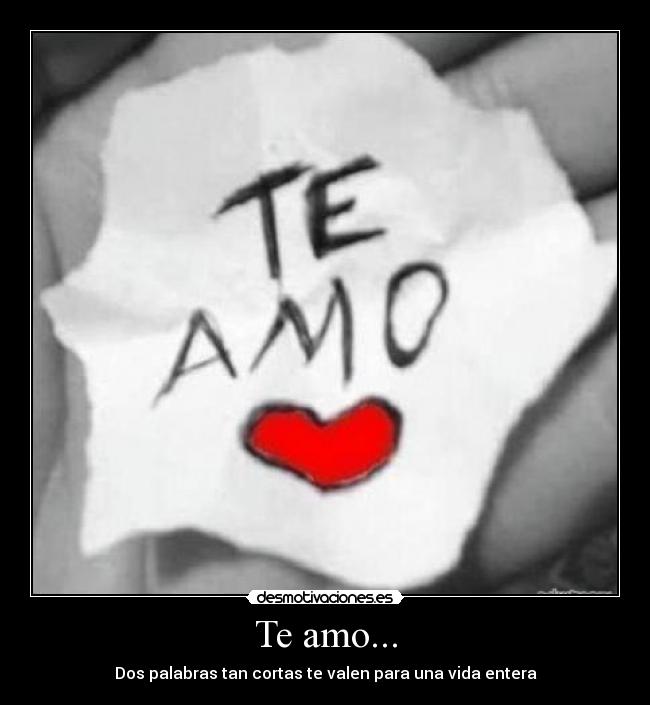 Te amo... - Dos palabras tan cortas te valen para una vida entera