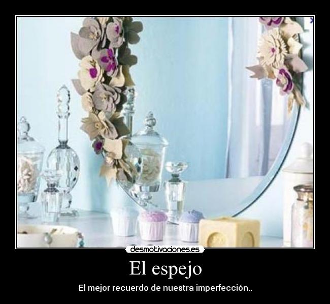 El espejo - El mejor recuerdo de nuestra imperfección..