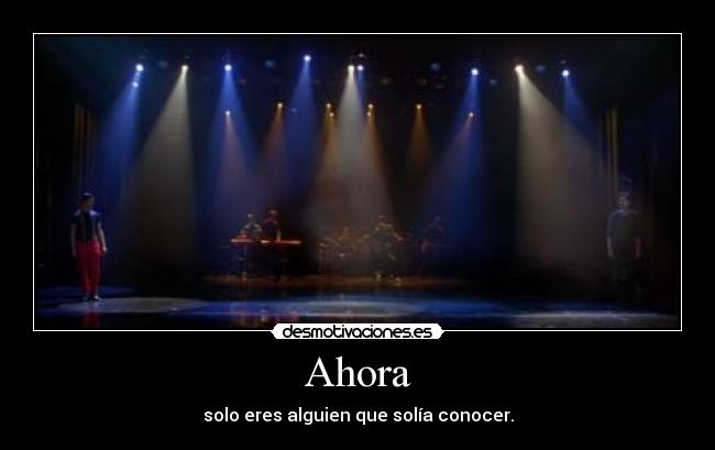 Ahora - solo eres alguien que solía conocer.