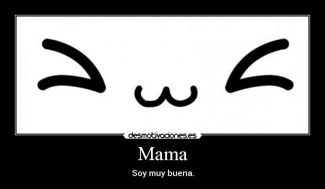 Mama - Soy muy buena.