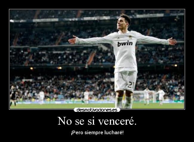 No se si venceré. - ¡Pero siempre lucharé!