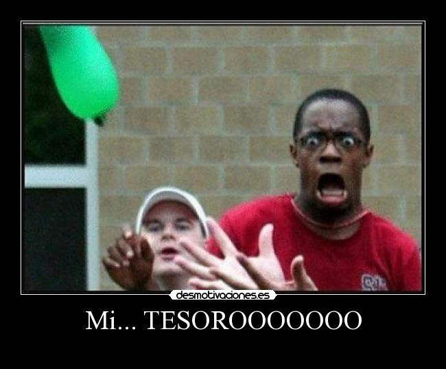 Mi... TESOROOOOOOO -