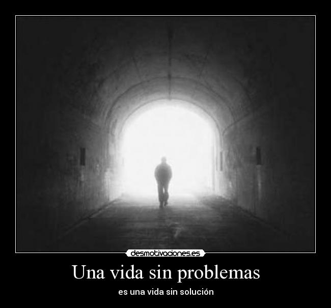 Una vida sin problemas - es una vida sin solución