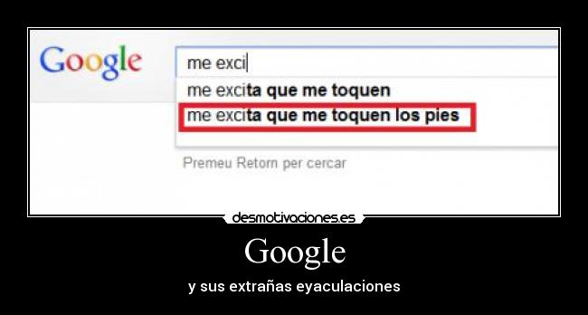 Google - y sus extrañas eyaculaciones