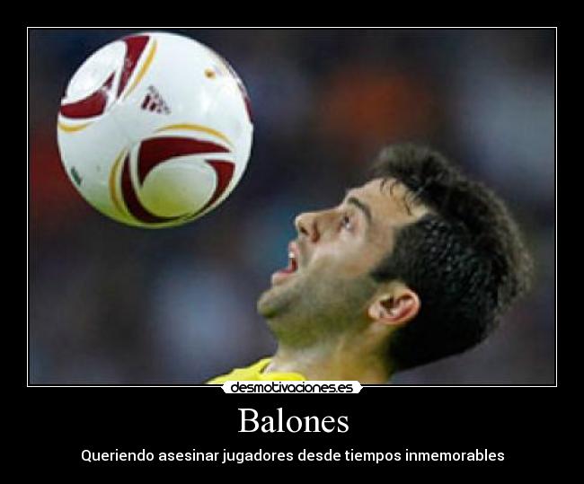 Balones - Queriendo asesinar jugadores desde tiempos inmemorables