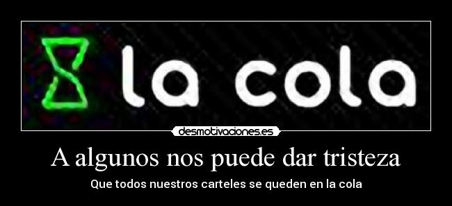 A algunos nos puede dar tristeza - Que todos nuestros carteles se queden en la cola