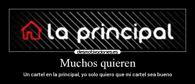 Muchos quieren - Un cartel en la principal, yo solo quiero que mi cartel sea bueno
