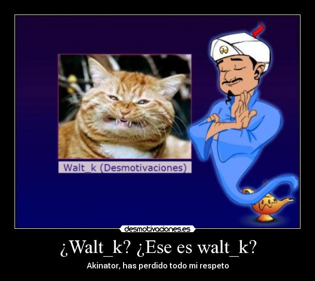 ¿Walt_k? ¿Ese es walt_k? -