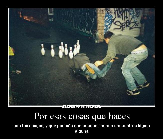 Por esas cosas que haces -