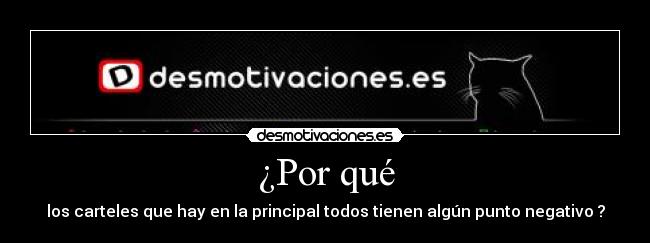 ¿Por qué - los carteles que hay en la principal todos tienen algún punto negativo ?