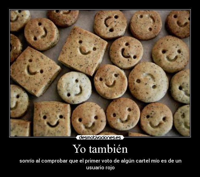 Yo también - sonrío al comprobar que el primer voto de algún cartel mío es de un usuario rojo