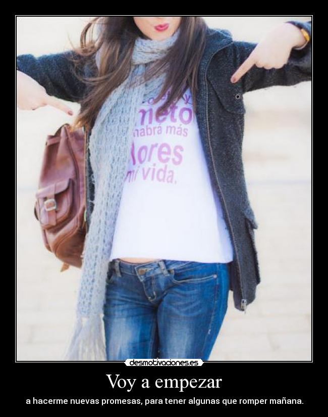 Voy a empezar - a hacerme nuevas promesas, para tener algunas que romper mañana.