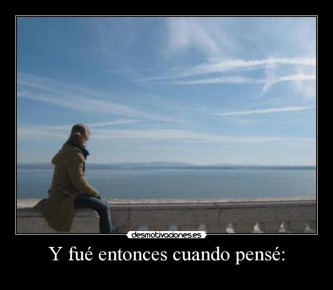 Y fué entonces cuando pensé: -