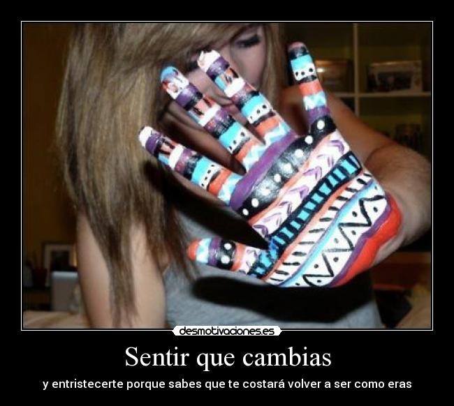 Sentir que cambias - y entristecerte porque sabes que te costará volver a ser como eras