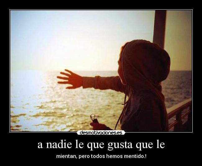 a nadie le que gusta que le -