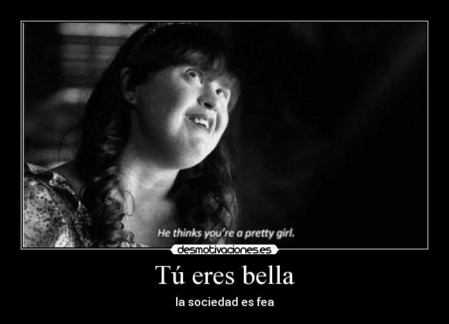Tú eres bella - la sociedad es fea