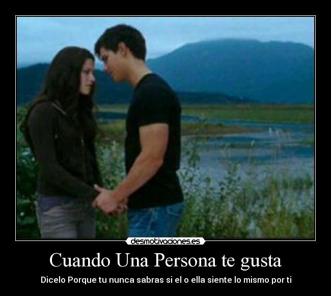 Cuando Una Persona te gusta - Dicelo Porque tu nunca sabras si el o ella siente lo mismo por ti